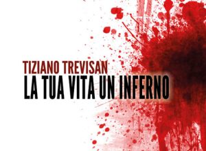 "La tua vita un inferno" di Tiziano Trevisan